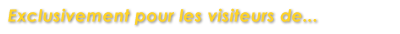 Exclusivement pour visiteurs de...